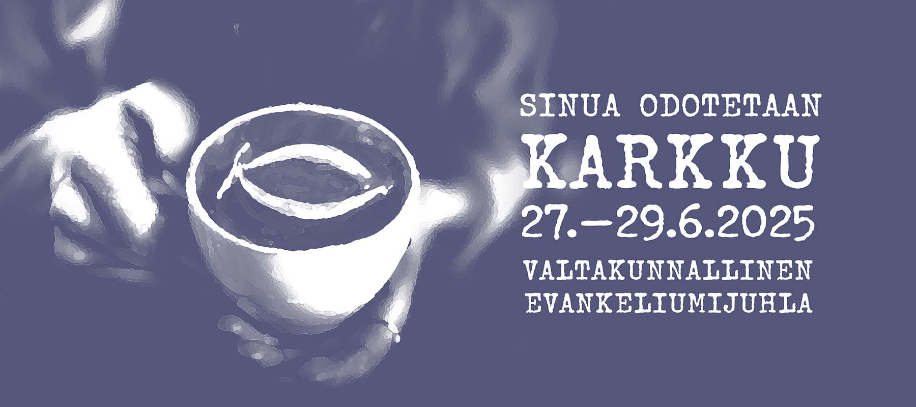 Valtakunnallinen Evankeliumijuhla 2025 logokuvassa on kädet, jotka pitelevät kahvikuppia. Kahvikupissa on maitovaahtoon piirretty kala-symboli. Käsien vieressä lukee teksti: Sinua odotetaan. Karkku. 27.–29.6.2025 Valtakunnallinen Evankeliumijuhla.